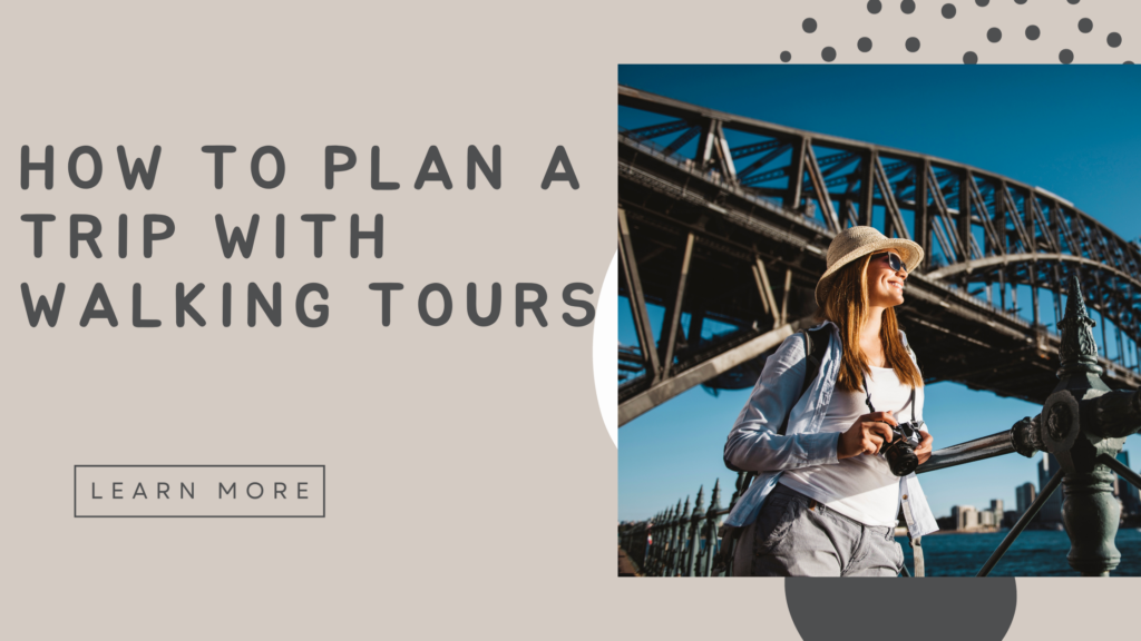 Step into the Adventure: 5 Ways to Plan a Trip with Walking Tours